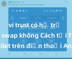 ví trust có hỗ trợ pancake swap không Cách tải Trust Wallet trên điện thoại Android tại Việt Nam