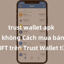 trust wallet apk an toàn không Cách mua bán NFT trên Trust Wallet tại Việt Nam